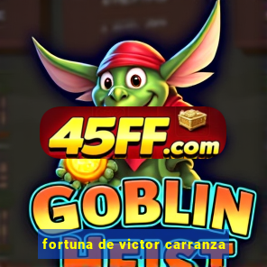 fortuna de victor carranza